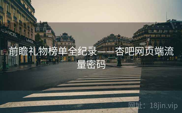 前瞻礼物榜单全纪录——杏吧网页端流量密码