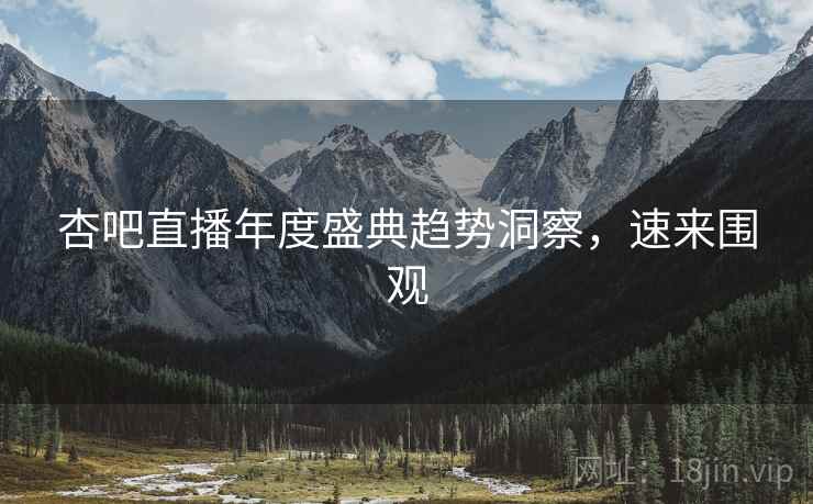 杏吧直播年度盛典趋势洞察，速来围观