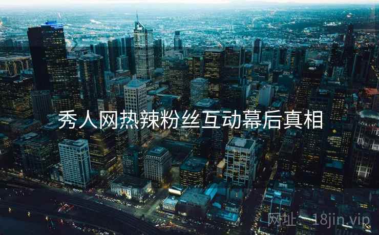 秀人网热辣粉丝互动幕后真相