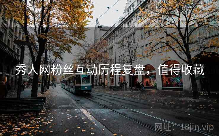 秀人网粉丝互动历程复盘，值得收藏