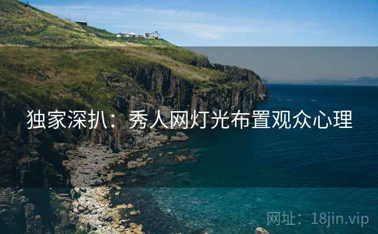 独家深扒：秀人网灯光布置观众心理