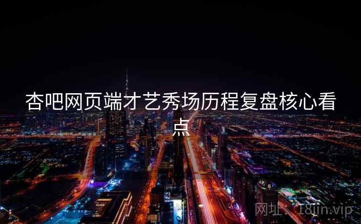 杏吧网页端才艺秀场历程复盘核心看点