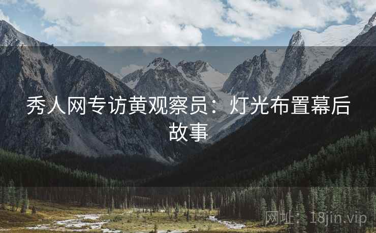 秀人网专访黄观察员：灯光布置幕后故事