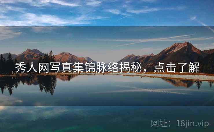 秀人网写真集锦脉络揭秘，点击了解